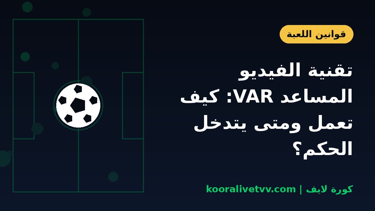 تقنية الفيديو المساعد VAR: كيف تعمل ومتى يتدخل الحكم؟